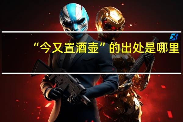 “今又置酒壶”的出处是哪里