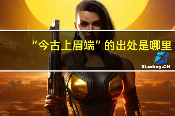 “今古上眉端”的出处是哪里