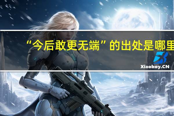 “今后敢更无端”的出处是哪里