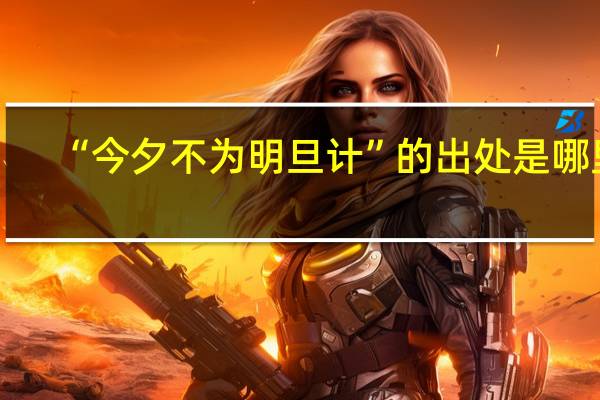 “今夕不为明旦计”的出处是哪里