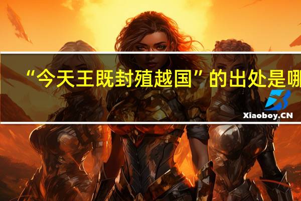 “今天王既封殖越国”的出处是哪里