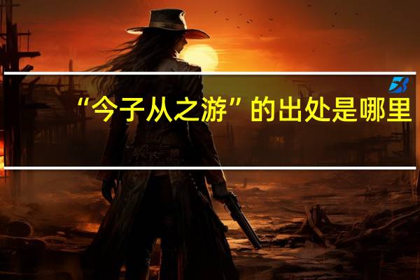 “今子从之游”的出处是哪里
