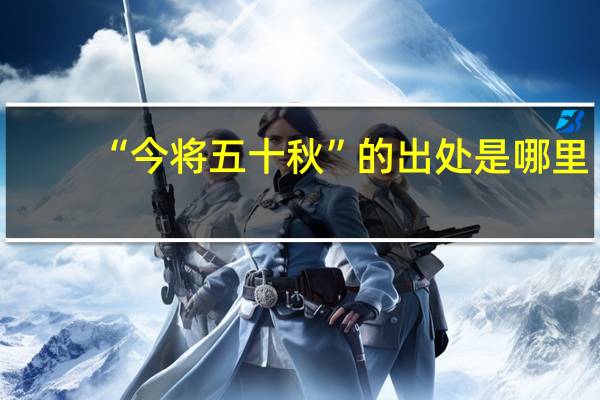“今将五十秋”的出处是哪里