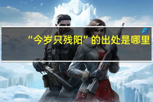 “今岁只残阳”的出处是哪里