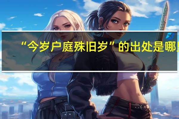 “今岁户庭殊旧岁”的出处是哪里