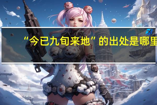 “今已九旬来地”的出处是哪里