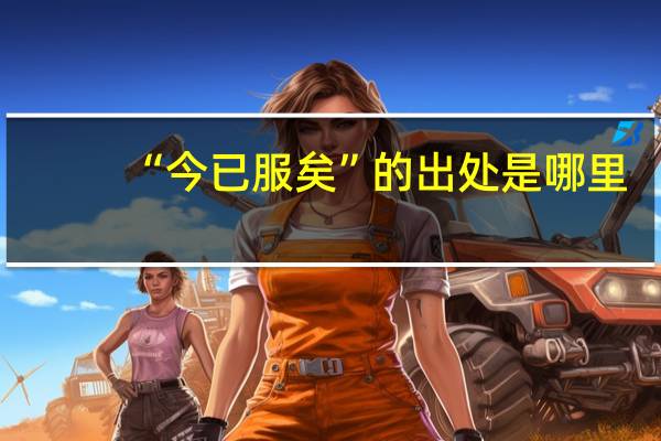 “今已服矣”的出处是哪里