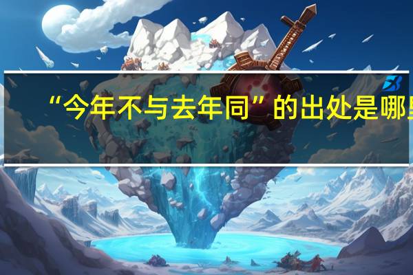 “今年不与去年同”的出处是哪里