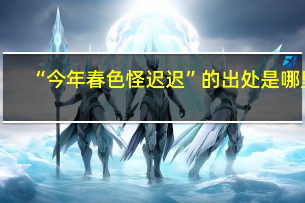 “今年春色怪迟迟”的出处是哪里