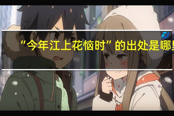 “今年江上花恼时”的出处是哪里