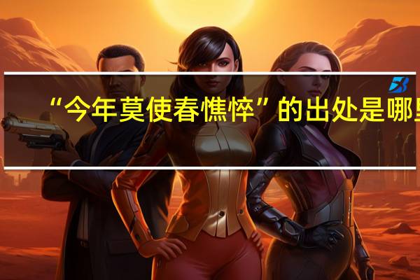 “今年莫使春憔悴”的出处是哪里