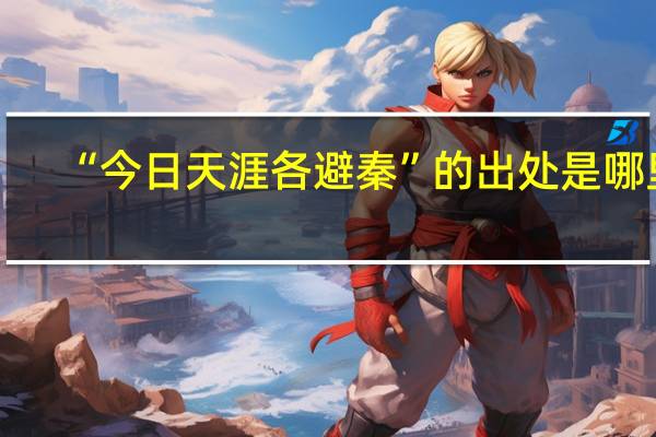 “今日天涯各避秦”的出处是哪里