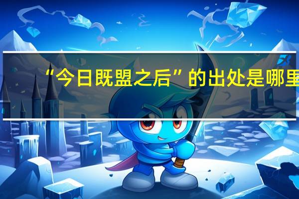 “今日既盟之后”的出处是哪里