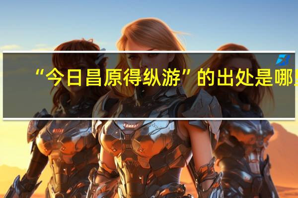 “今日昌原得纵游”的出处是哪里