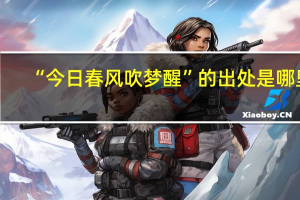 “今日春风吹梦醒”的出处是哪里