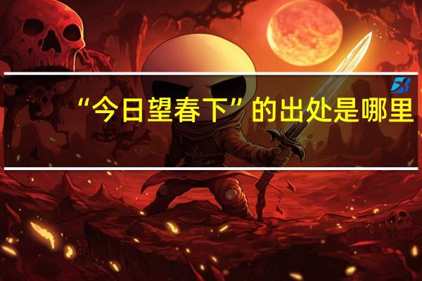 “今日望春下”的出处是哪里