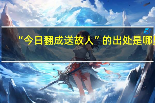 “今日翻成送故人”的出处是哪里
