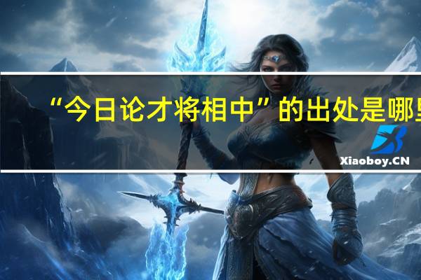 “今日论才将相中”的出处是哪里