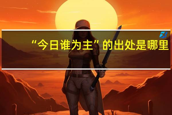 “今日谁为主”的出处是哪里