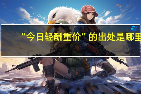 “今日轻酬重价”的出处是哪里