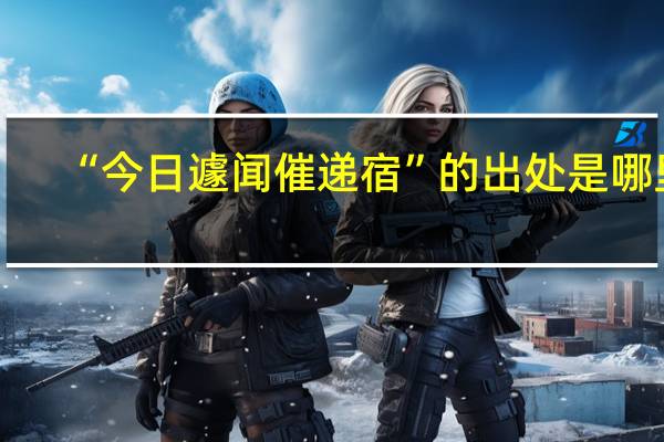 “今日遽闻催递宿”的出处是哪里