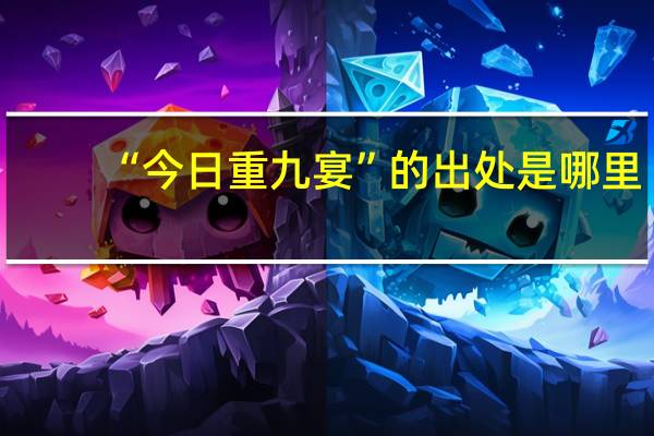 “今日重九宴”的出处是哪里