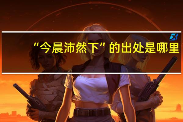 “今晨沛然下”的出处是哪里