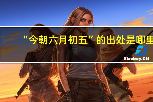“今朝六月初五”的出处是哪里