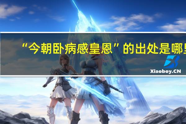 “今朝卧病感皇恩”的出处是哪里