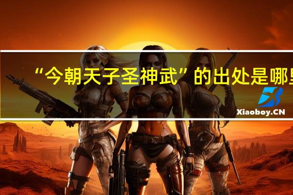 “今朝天子圣神武”的出处是哪里