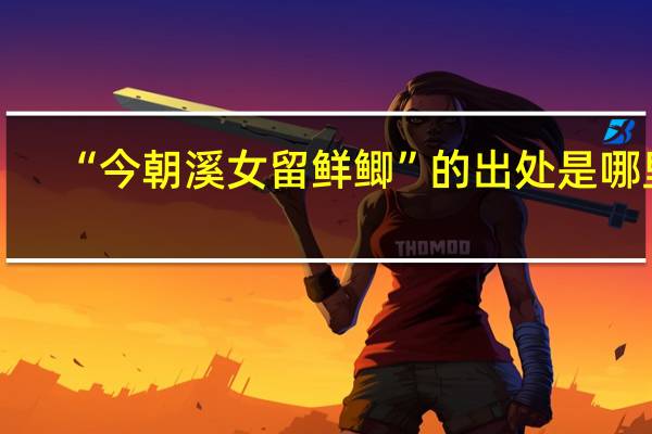 “今朝溪女留鲜鲫”的出处是哪里