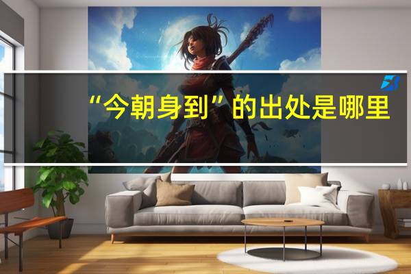 “今朝身到”的出处是哪里