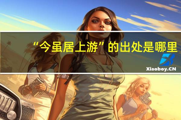 “今虽居上游”的出处是哪里