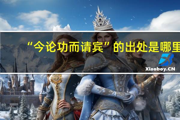 “今论功而请宾”的出处是哪里