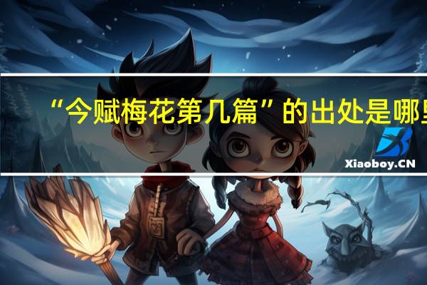 “今赋梅花第几篇”的出处是哪里