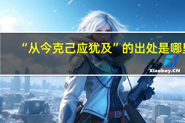 “从今克己应犹及”的出处是哪里