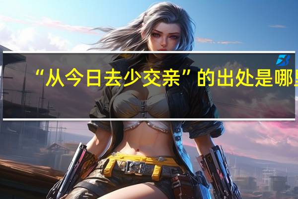 “从今日去少交亲”的出处是哪里
