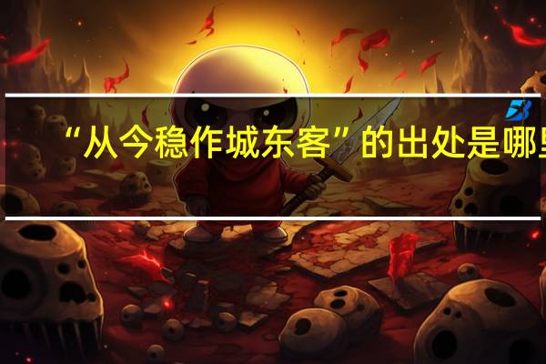 “从今稳作城东客”的出处是哪里