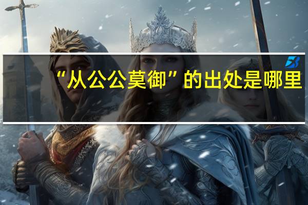 “从公公莫御”的出处是哪里