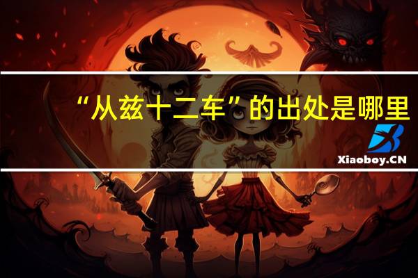 “从兹十二车”的出处是哪里