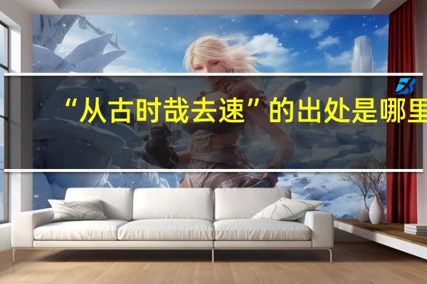 “从古时哉去速”的出处是哪里