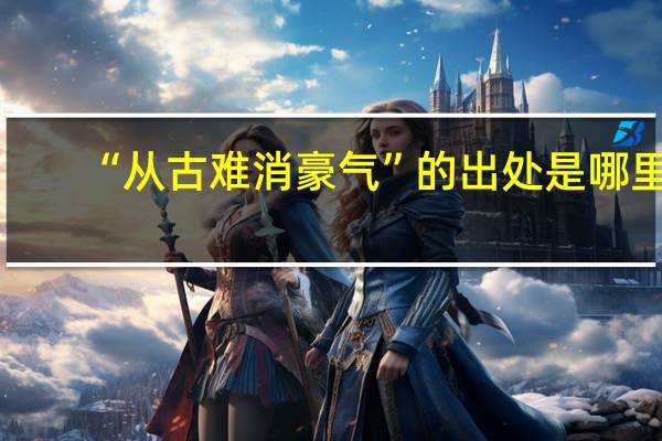 “从古难消豪气”的出处是哪里