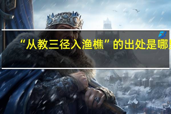 “从教三径入渔樵”的出处是哪里