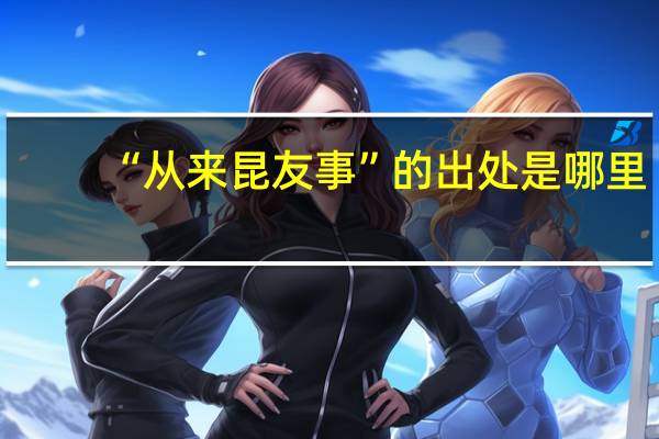 “从来昆友事”的出处是哪里