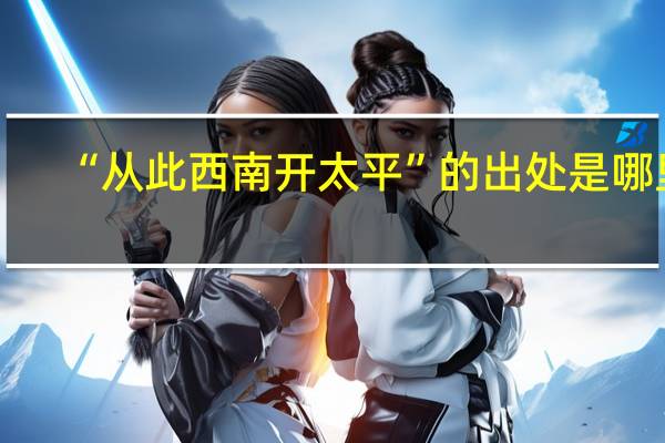 “从此西南开太平”的出处是哪里