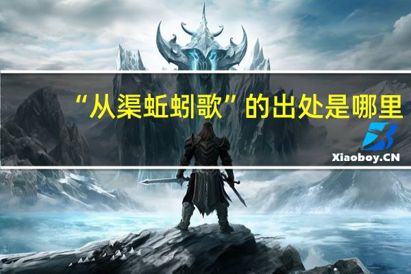 “从渠蚯蚓歌”的出处是哪里