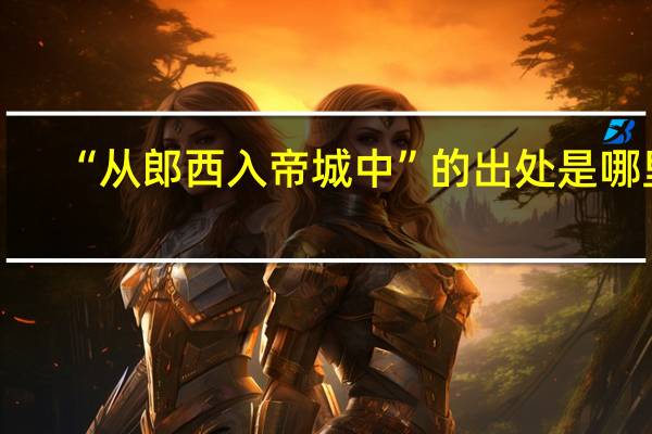 “从郎西入帝城中”的出处是哪里