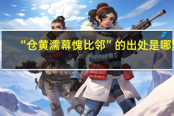 “仓黄濡幕愧比邻”的出处是哪里
