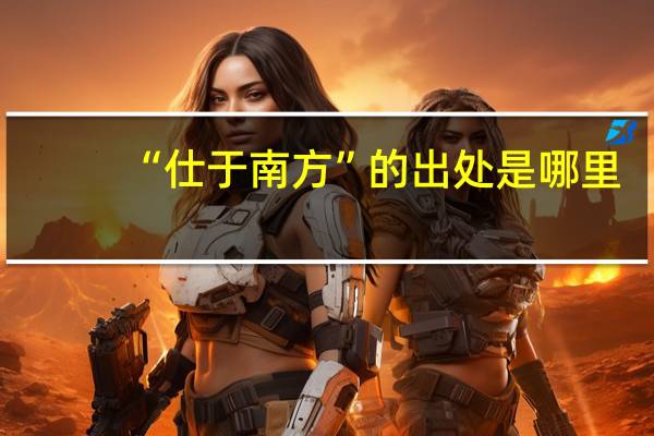 “仕于南方”的出处是哪里