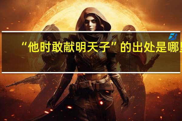 “他时敢献明天子”的出处是哪里